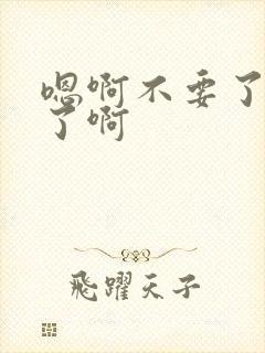 嗯啊不要了太快了啊