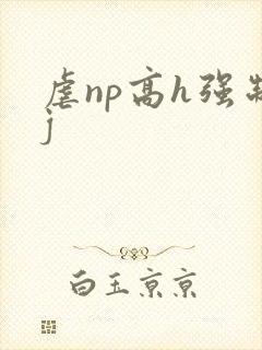 虐np高h强制j
