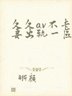 久久av不卡人妻出轨一区二区