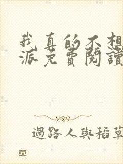 我真的不想当反派免费阅读