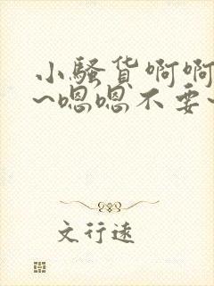 小骚货啊啊啊啊~嗯嗯不要~啊啊啊~骚货操