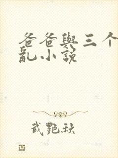 爸爸与三个女儿乱小说