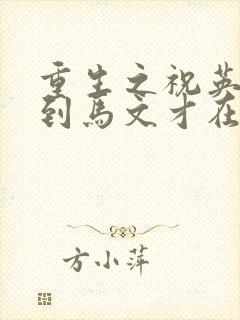 重生之祝英台遇到马文才在线阅读