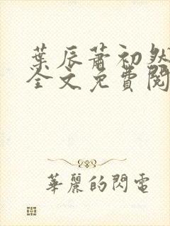 叶辰萧初然最新全文免费阅读无弹窗