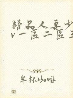 精品人妻少妇av一区二区三区