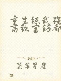 重生练武强身经商致富的都市小说