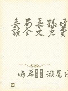 秦局长孙晴晴小说全文免费阅读最新章节封面