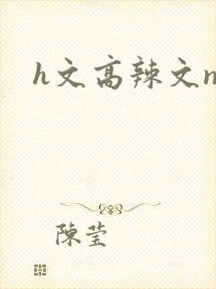 h文高辣文np