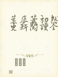 叶辰萧初然最快更新阅读全集