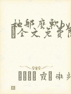 她那么软by今婳全文免费阅读