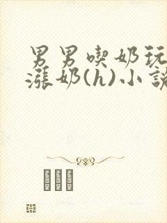 男男吃奶玩乳尖涨奶(h)小说封面