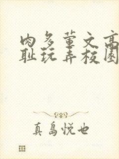 肉多荤文高h羞耻玩弄校园文封面