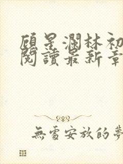 顾星澜林初全文阅读最新章节