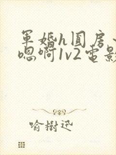 军婚h圆房～h嗯啊1v2电影封面