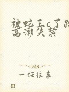 被蛇王c了躁到高潮失禁