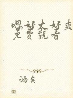 嗯好大好爽在线免费观看