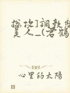 总攻]调教双性美人_(君鹤)_最新章节列