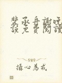 裴承舟谢晚棠小说免费阅读最新章节