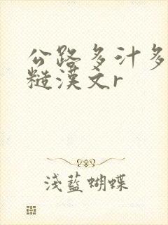 公路多汁多肉的糙汉文r