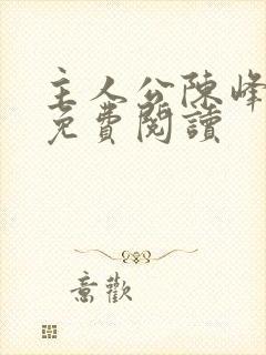 主人公陈峰小说免费阅读