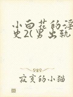 小白花的淫欲情史2(男出轨高h)