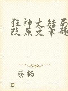 狂神大结局无删改原文笔趣阁