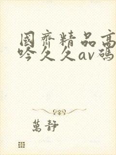 国齐精品高潮呻吟久久av码封面