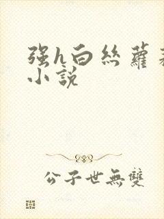 强h白丝萝莉的小说