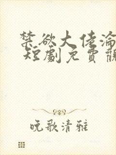 禁欲大佬沦陷了 短剧免费观看