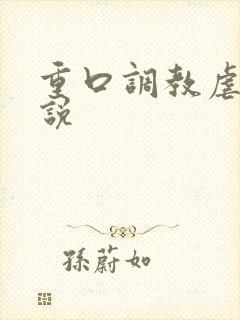 重口调教虐女小说