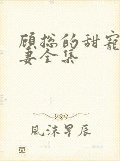 顾总的甜宠小娇妻全集