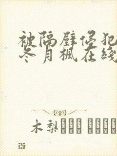 被隔壁侵犯de冬月枫在线