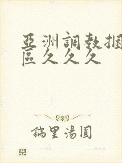 亚洲调教捆绑一区久久久