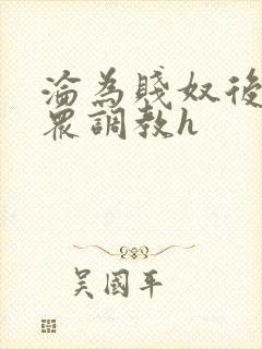 沦为贱奴后被当众调教h封面