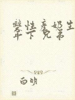 双性产奶生子 年下 兄弟