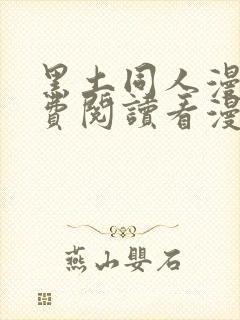 黑土同人漫画免费阅读看漫画入口