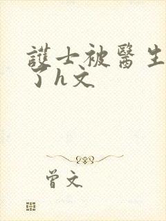 护士被医生肉晕了h文