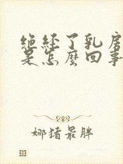 绝经了乳房胀疼是怎么回事封面