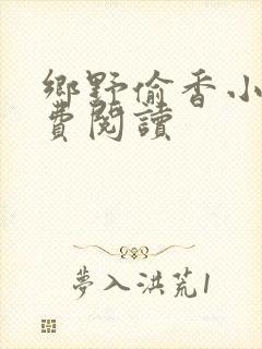 乡野偷香小说免费阅读