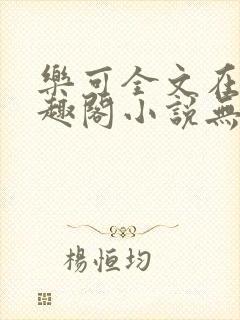 乐可全文在线笔趣阁小说无弹窗下载