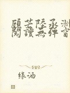 顾芒陆承洲免费阅读无弹窗