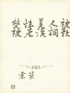 双性美人被催眠被老汉调教