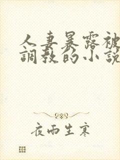 人妻暴露被别人调教的小说