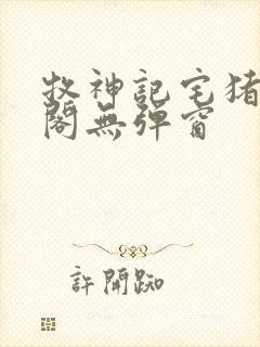 牧神记宅猪笔趣阁无弹窗