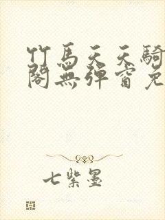 竹马天天骑笔趣阁无弹窗免费阅读