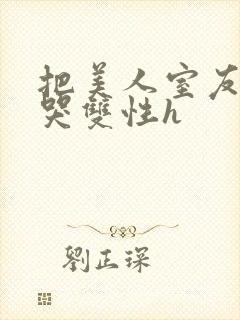 把美人室友c到哭双性h