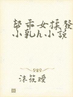 帮乖女揉发育的小乳h小说