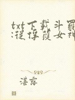 txt下载斗罗:从俘获女神开始无敌