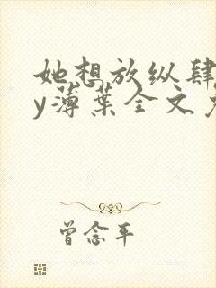 她想放纵肆意by薄叶全文免费阅读笔趣阁