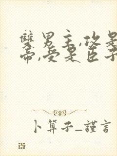 双男主,攻是皇帝,受是臣子